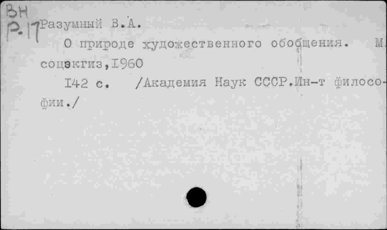 ﻿ьн
О ^Разумный В.А.
О природе художественного обобщения, соцэкгиз,1960
142 с. /Академия Наук СССР.Ин-т фи фии./